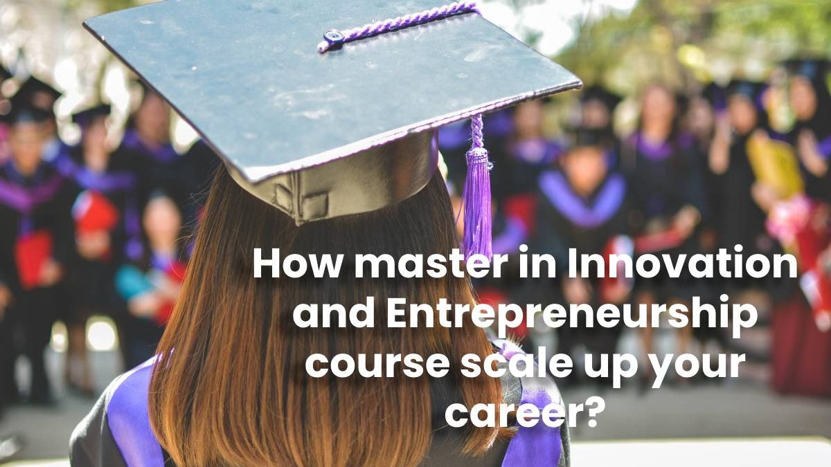 How master in Innovation and Entrepreneurship course scale up your career?