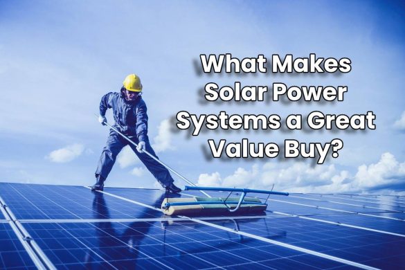 What Makes Solar Power Systems a Great Value Buy?