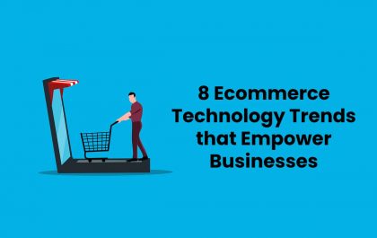 8 Ecommerce Technology Trends that Empower Businesses