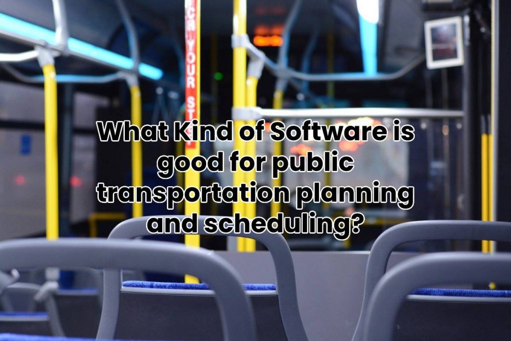 What Kind of Software is good for public transportation planning and scheduling?