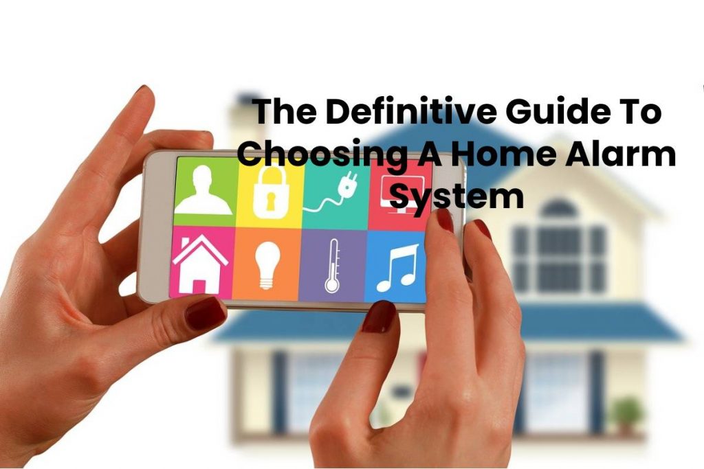 The Definitive Guide To Choosing A Home Alarm System