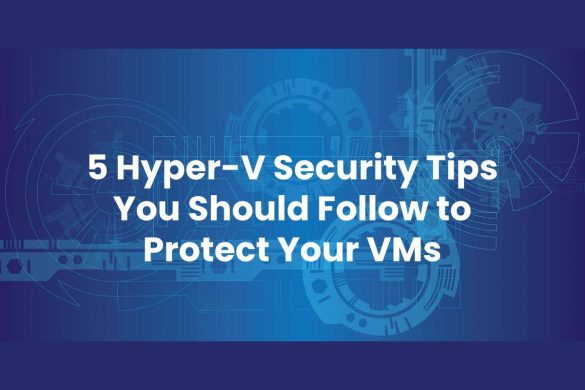 5 Hyper-V Security Tips You Should Follow to Protect Your VMs