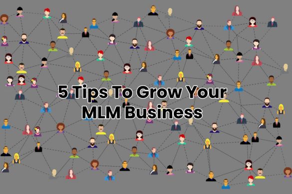 5 Tips To Grow Your MLM Business