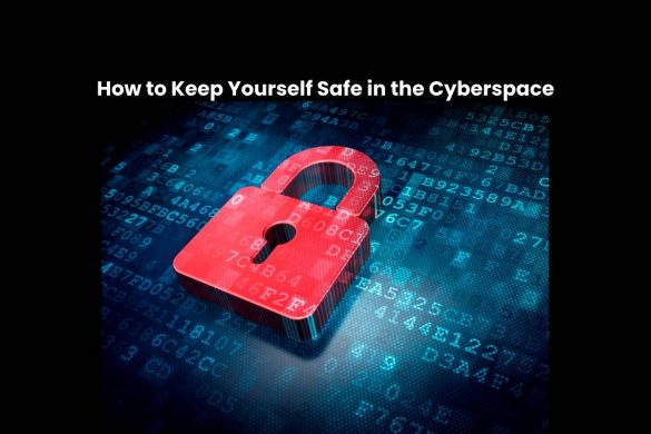 How to Keep Yourself Safe in the Cyberspace