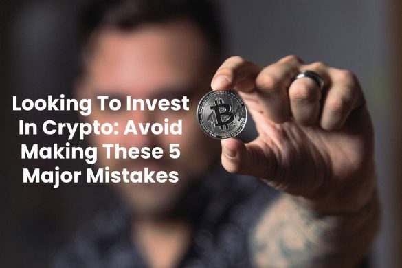 Looking To Invest In Crypto: Avoid Making These 5 Major Mistakes