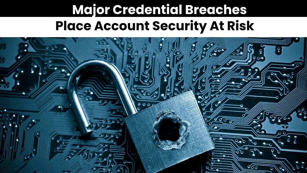 Major Credential Breaches Place Account Security At Risk