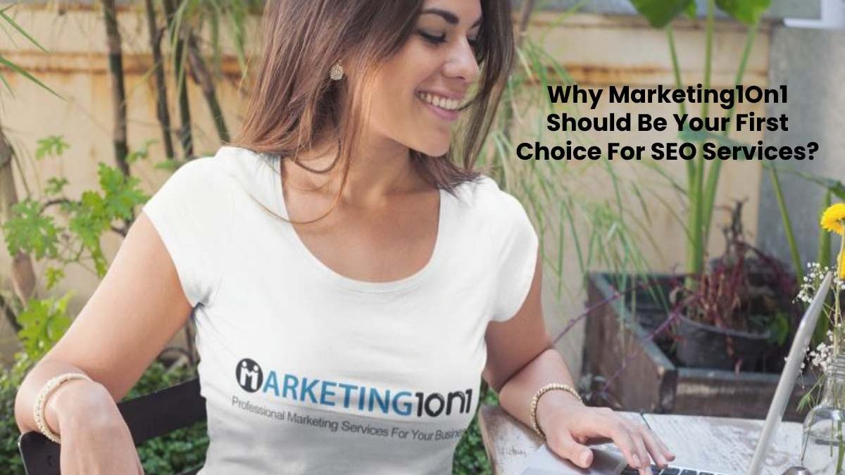 Why Marketing1On1 Should Be Your First Choice For SEO Services?