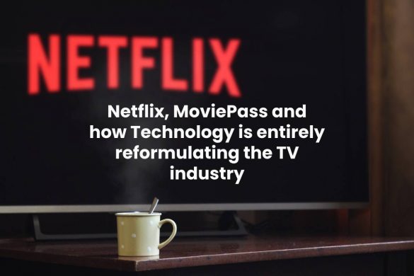 Netflix, MoviePass and how Technology is entirely reformulating the TV industry