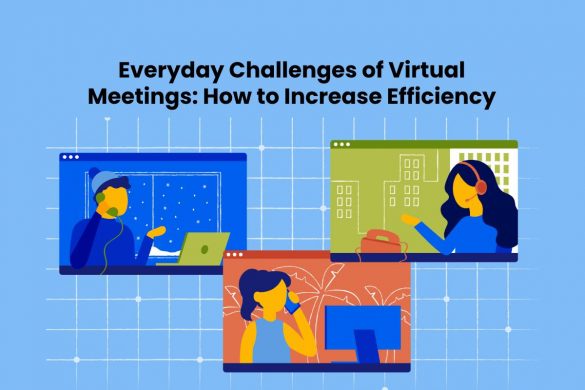 Everyday Challenges of Virtual Meetings: How to Increase Efficiency