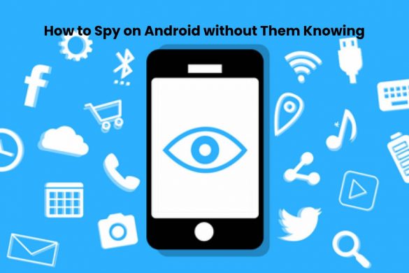 How to Spy on Android without Them Knowing