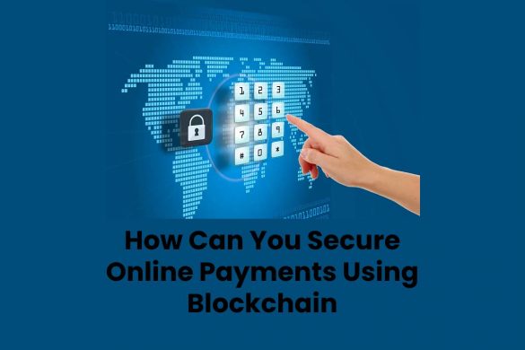 How Can You Secure Online Payments Using Blockchain