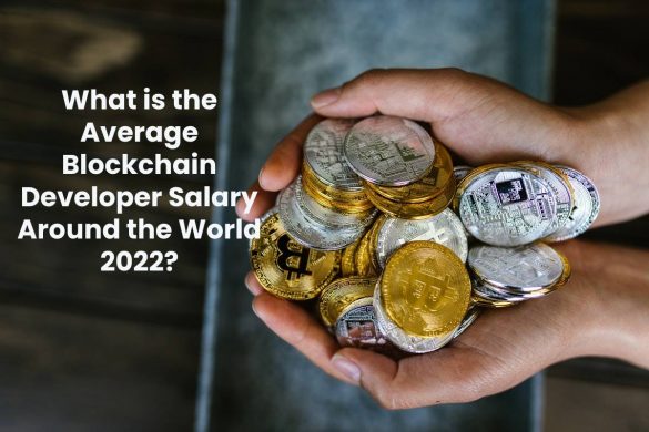 What is the Average Blockchain Developer Salary Around the World 2022?