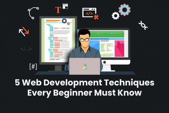 5 Web Development Techniques Every Beginner Must Know