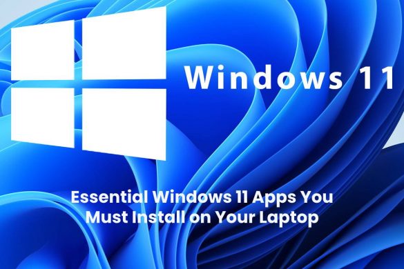 Essential Windows 11 Apps You Must Install on Your Laptop