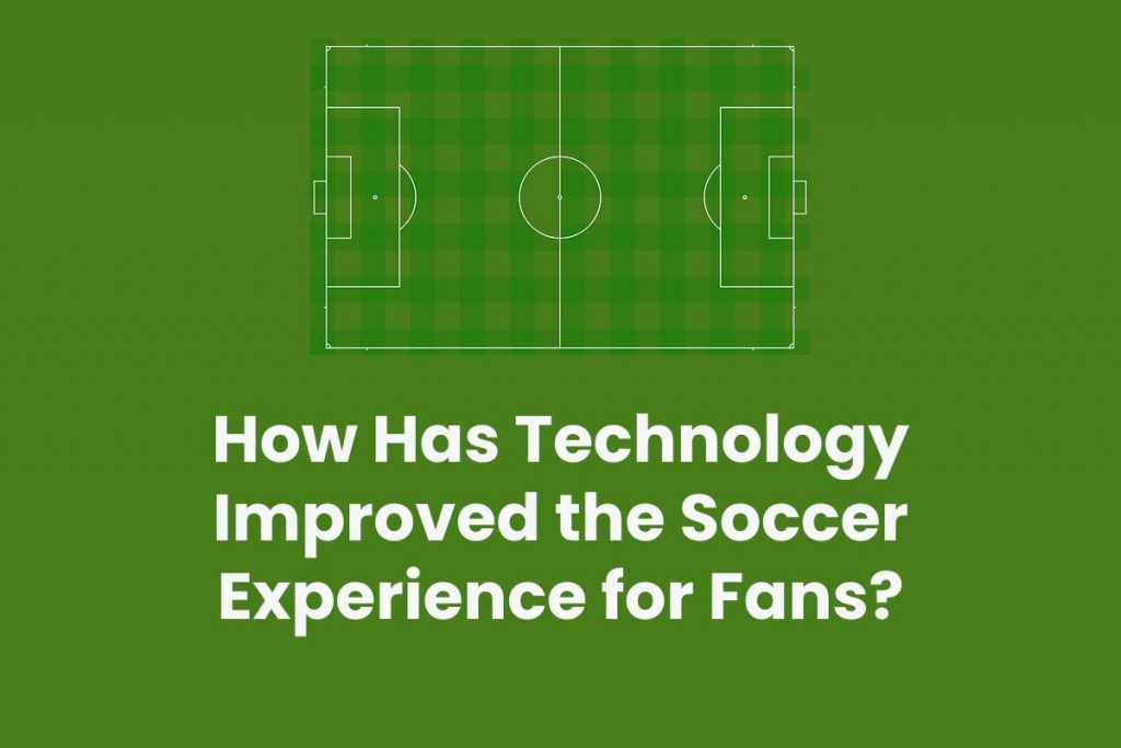 How Has Technology Improved the Soccer Experience for Fans?