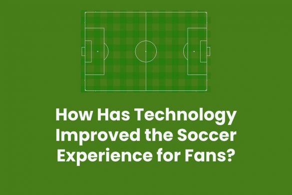 How Has Technology Improved the Soccer Experience for Fans?