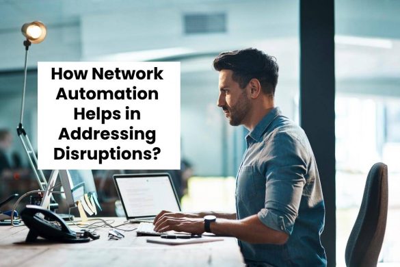 How Network Automation Helps in Addressing Disruptions?