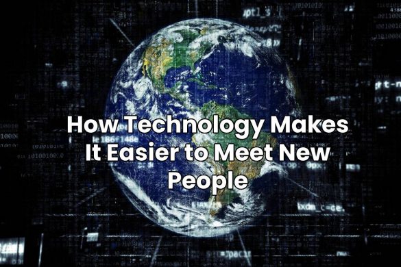 How Technology Makes It Easier to Meet New People