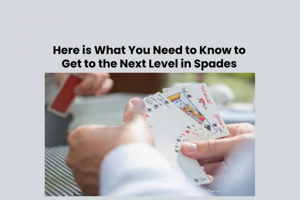 Here is What You Need to Know to Get to the Next Level in Spades