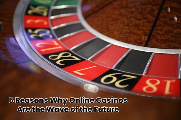 5 Reasons Why Online Casinos Are the Wave of the Future