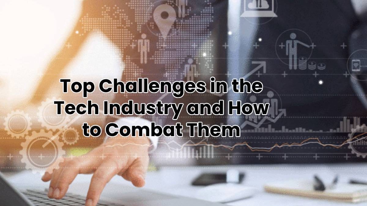 Top Challenges in the Tech Industry and How to Combat Them