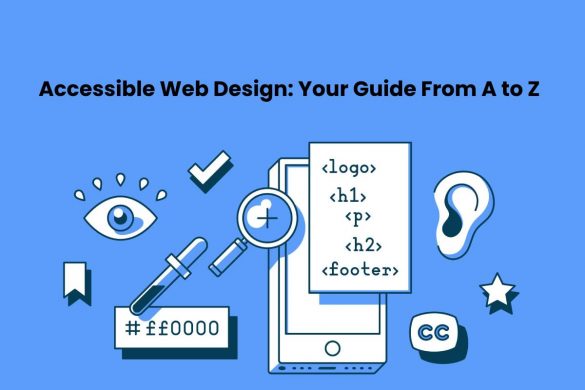 Accessible Web Design: Your Guide From A to Z