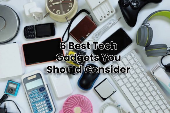 6 Best Tech Gadgets You Should Consider