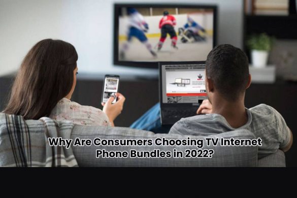 Why Are Consumers Choosing TV Internet Phone Bundles in 2022?