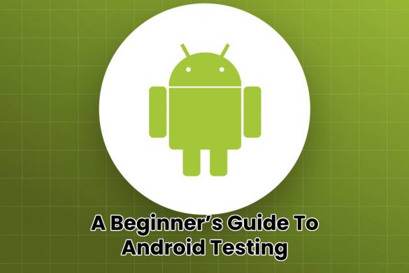 A Beginner’s Guide To Android Testing