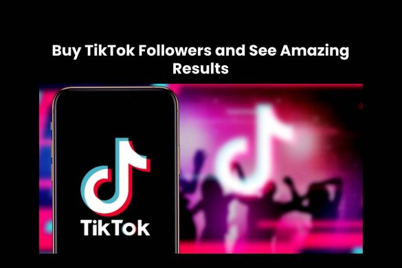 Buy TikTok Followers and See Amazing Results