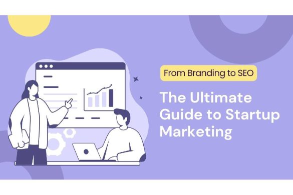 From Branding to SEO: The Ultimate Guide to Startup Marketing