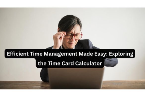 Efficient Time Management Made Easy Exploring the Time Card Calculator