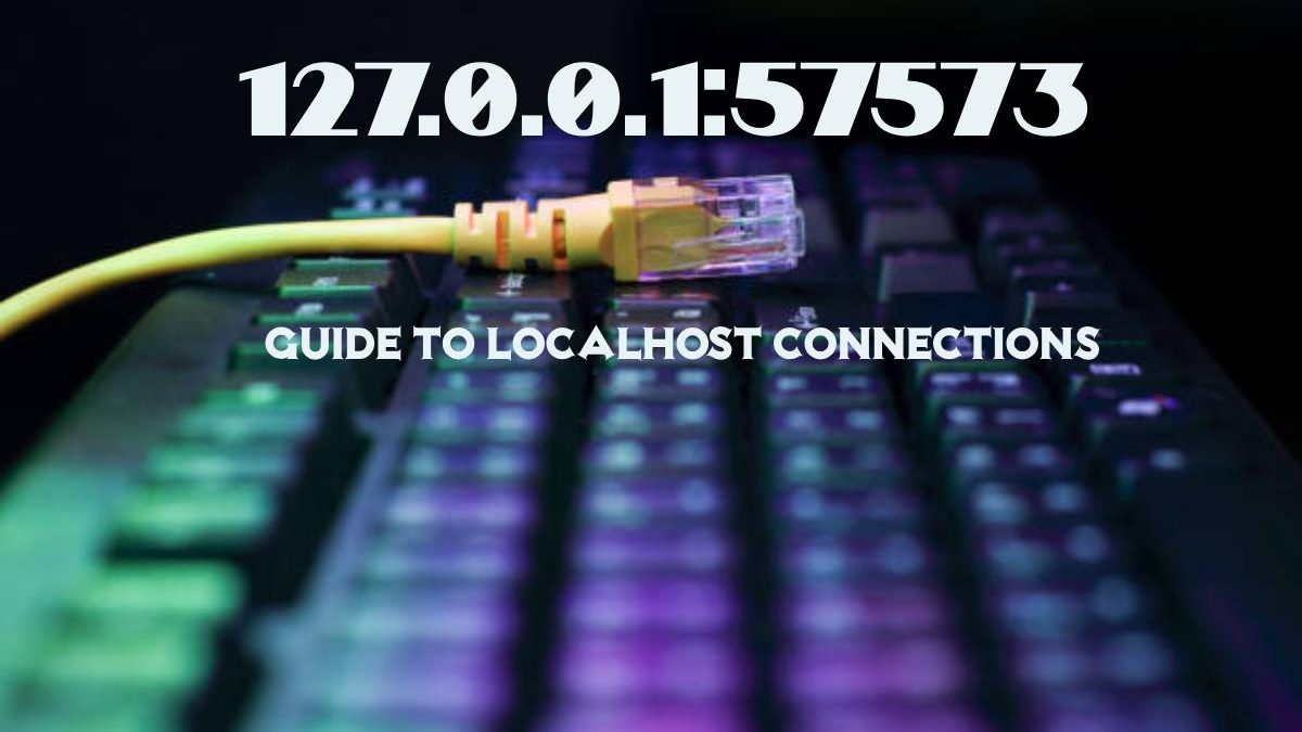 Understanding 127.0.0.1:57573 – Guide to Localhost Connections