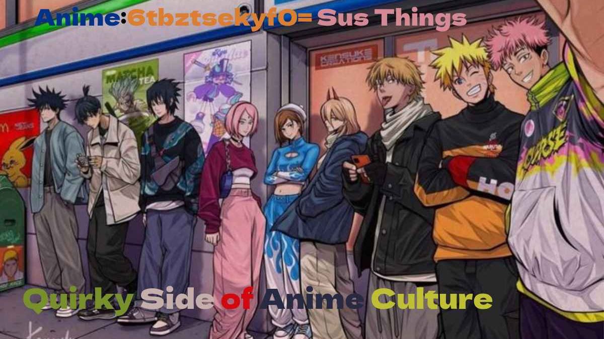 Anime:6tbztsekyf0= Sus Things: Quirky Side of Anime Culture