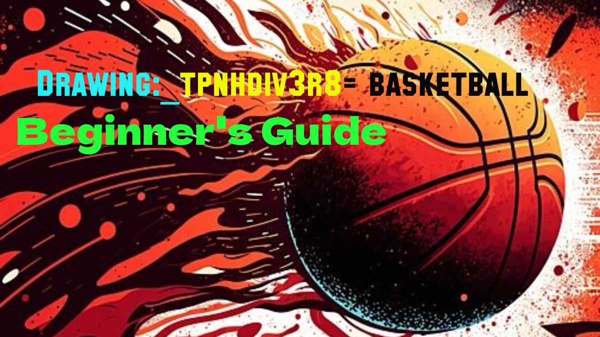 Drawing:_tpnhdiv3r8= basketball: A Beginner’s Guide