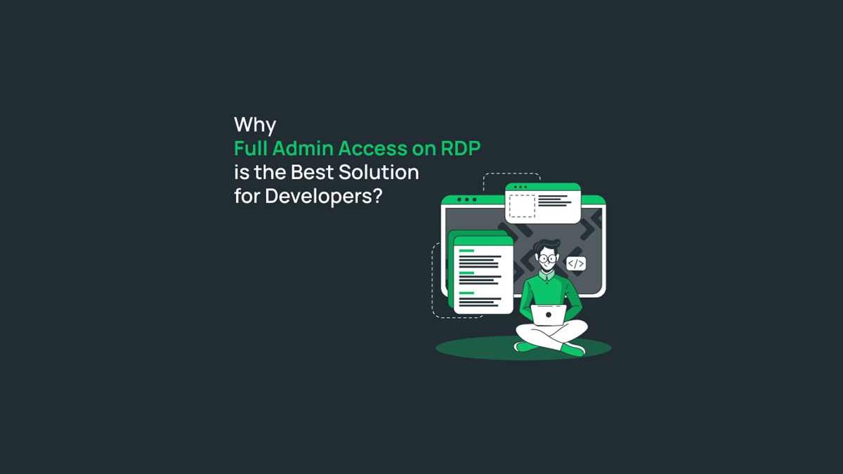 Why Full Admin Access on RDP is the Best Solution for Developers?