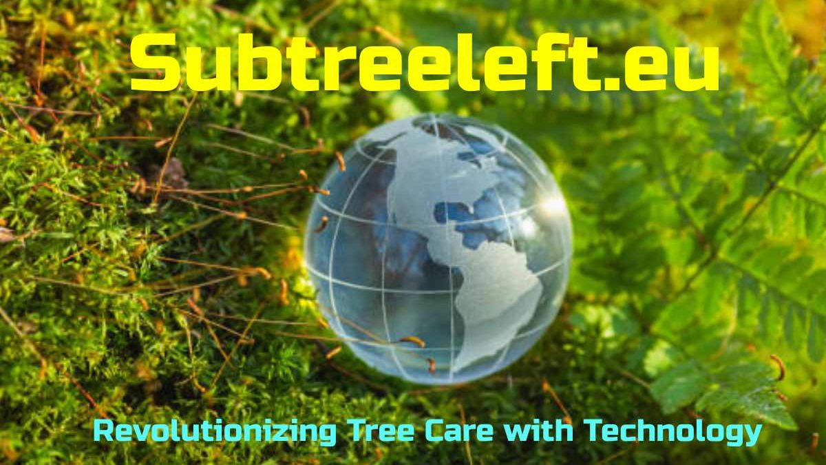 Subtreeleft.eu: Revolutionizing Tree Care with Technology