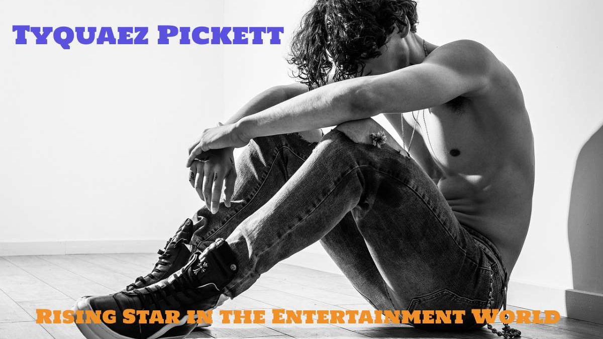 Tyquaez Pickett: Rising Star in the Entertainment World