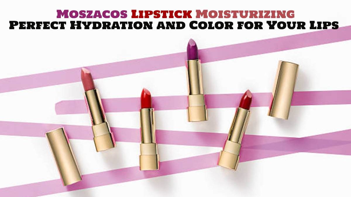 Moszacos Lipstick Moisturizing: Perfect Hydration and Color for Your Lips