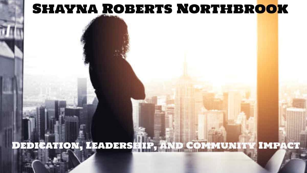 Shayna Roberts Northbrook: Dedication, Leadership, and Community Impact