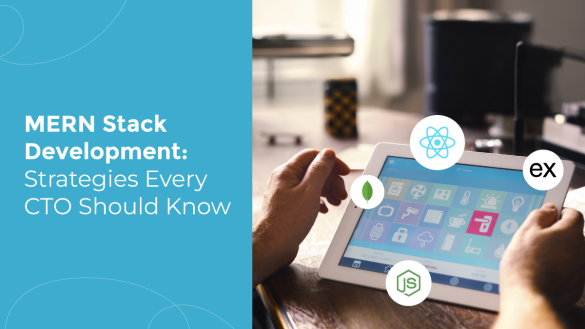 MERN Stack Development: Strategies Every CTO Should Know