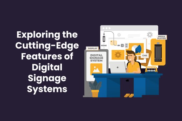 Exploring the Cutting-Edge Features of Digital Signage Systems