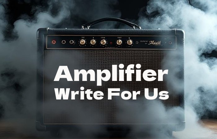 Amplifier Write for Us