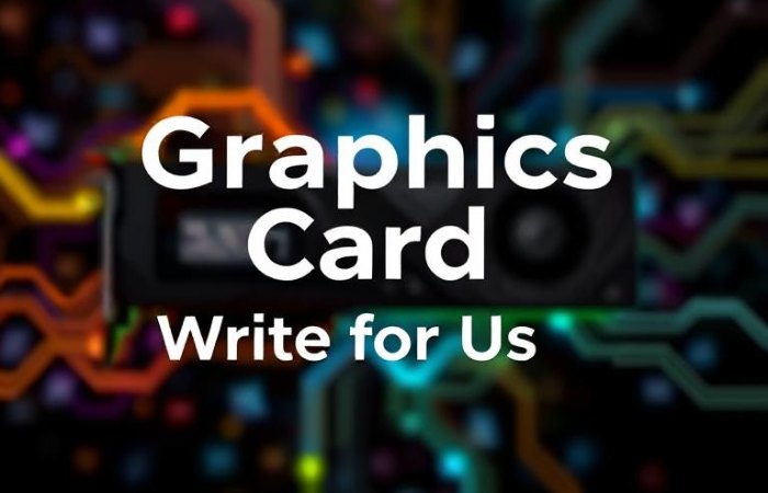 Graphics Card Write for Us